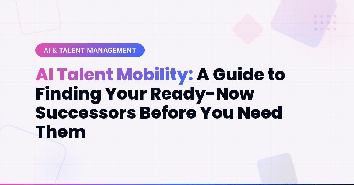 AI Talent Mobility: A Guide to Finding Your Ready-Now Successors Before You Need Them